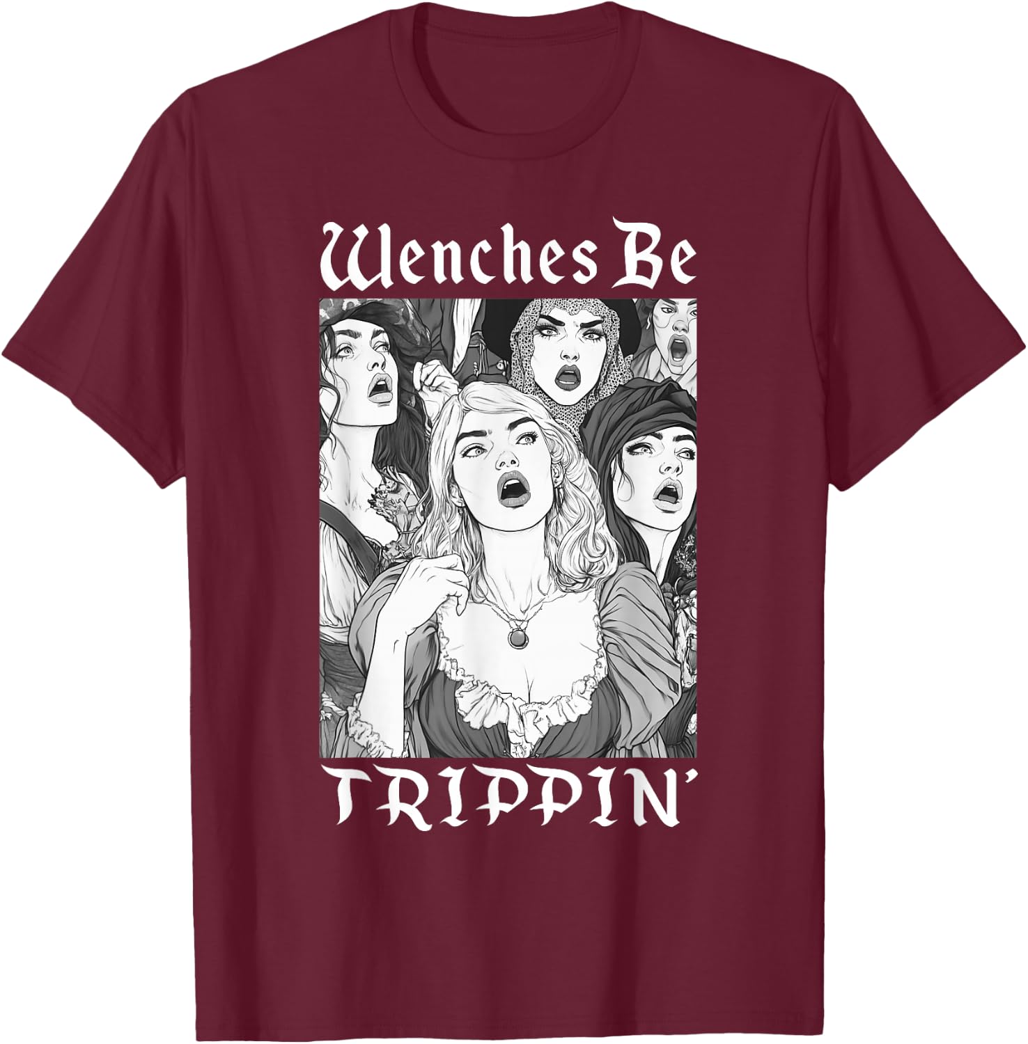 Wenches Be Trippin' Funny Renaissance Fair Medieval Festival T-Shirt - T-Shirt | Maroon