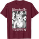Wenches Be Trippin' Funny Renaissance Fair Medieval Festival T-Shirt - T-Shirt | Maroon