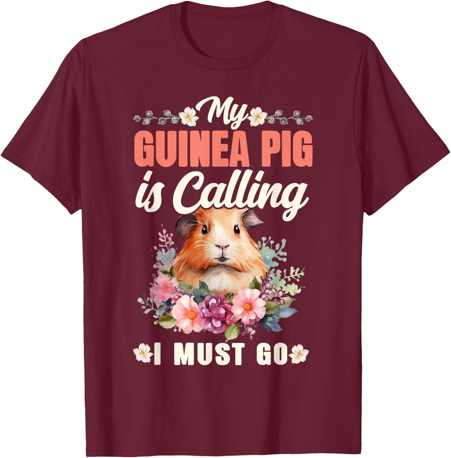 Guinea Pig My Guinea Pig Is Calling And I Must Go T-Shirt - T-Shirt | Maroon