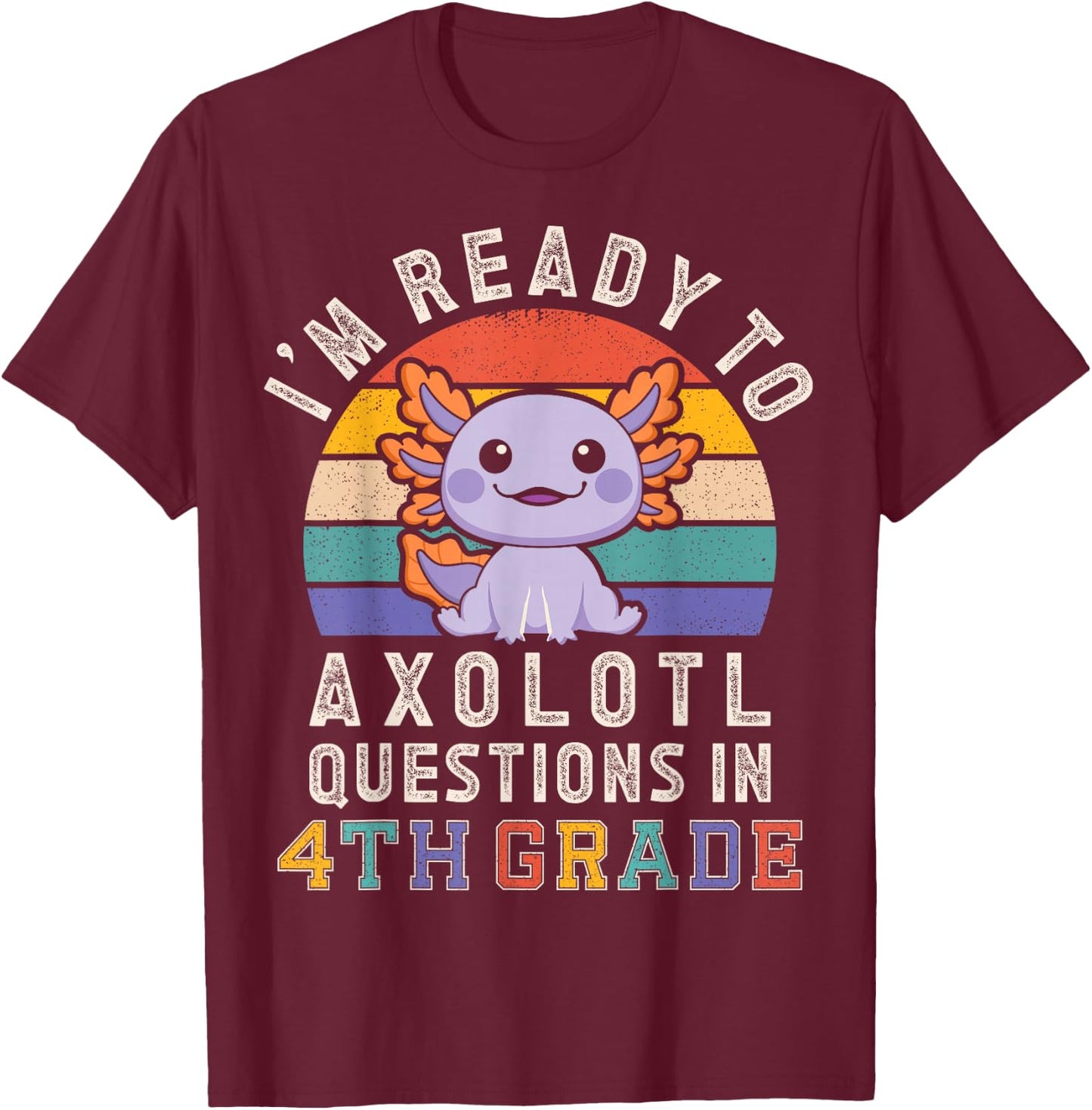 I'm Ready to Axolotl Questions in 4th Grade Back to School T-Shirt - T-Shirt | Maroon