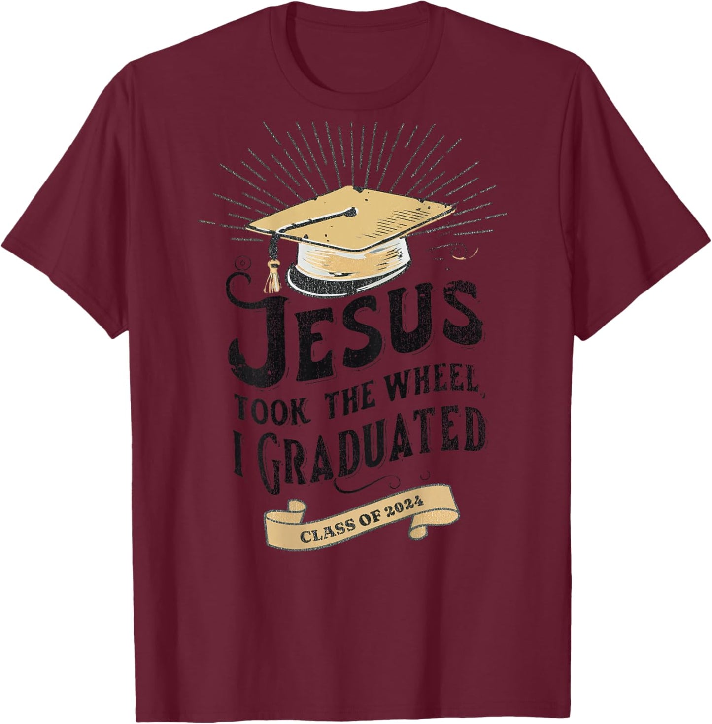 Jesus Took The Wheel I Graduated Class Of 2024, Word On Back T-Shirt - T-Shirt | Maroon