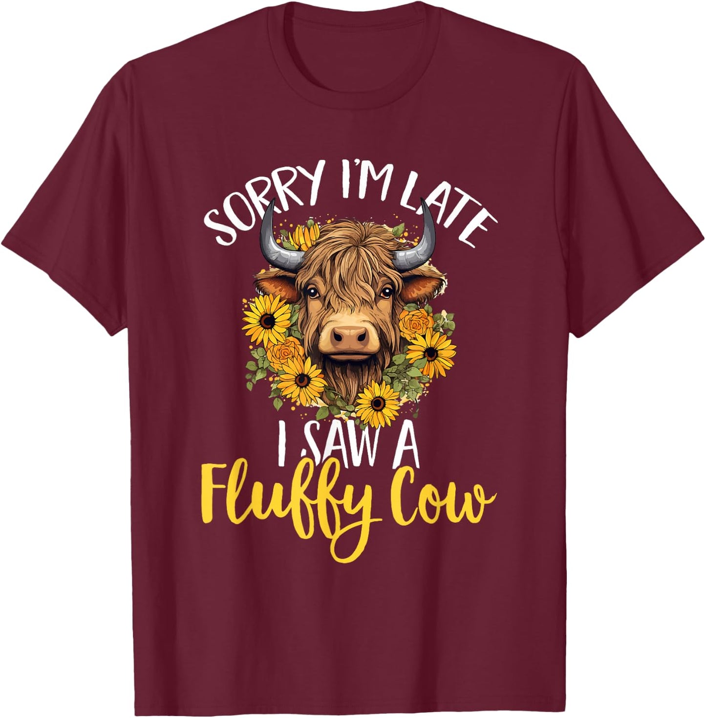 Scottish Highland Cow - Sorry I'm Late I Saw A Fluffy Cow T-Shirt - T-Shirt | Maroon