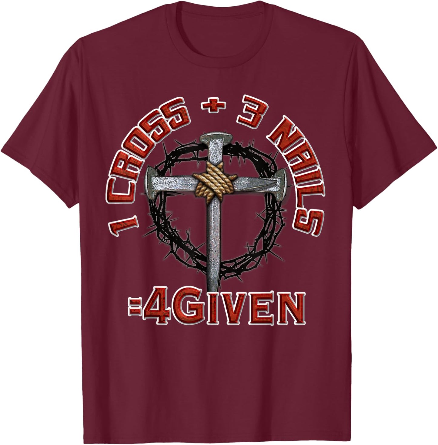 3 Nails + 1 Cross = 4Given - Forgiven T-Shirt - T-Shirt | Maroon