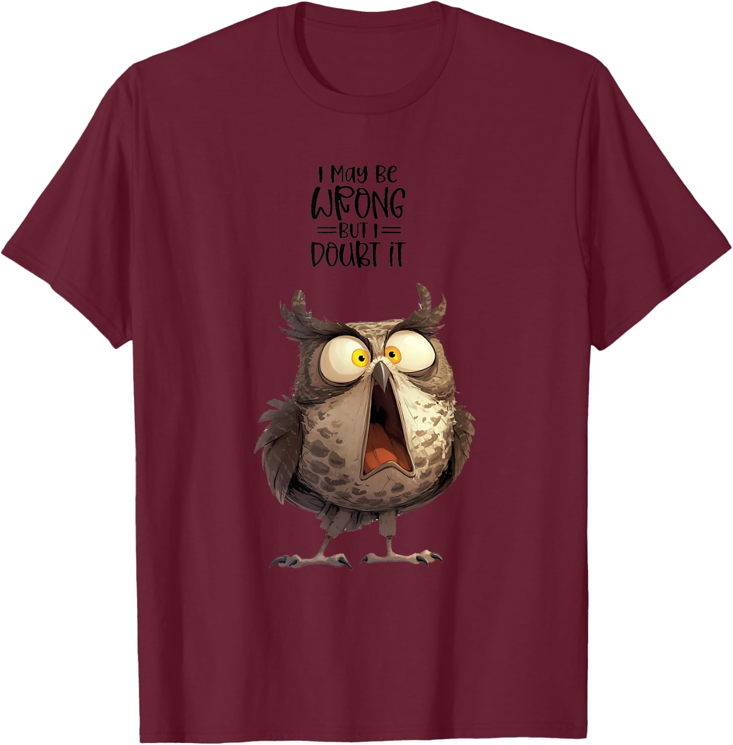 I May be Wrong but Doubt it Owl Funny Quote T-Shirt - T-Shirt | Maroon