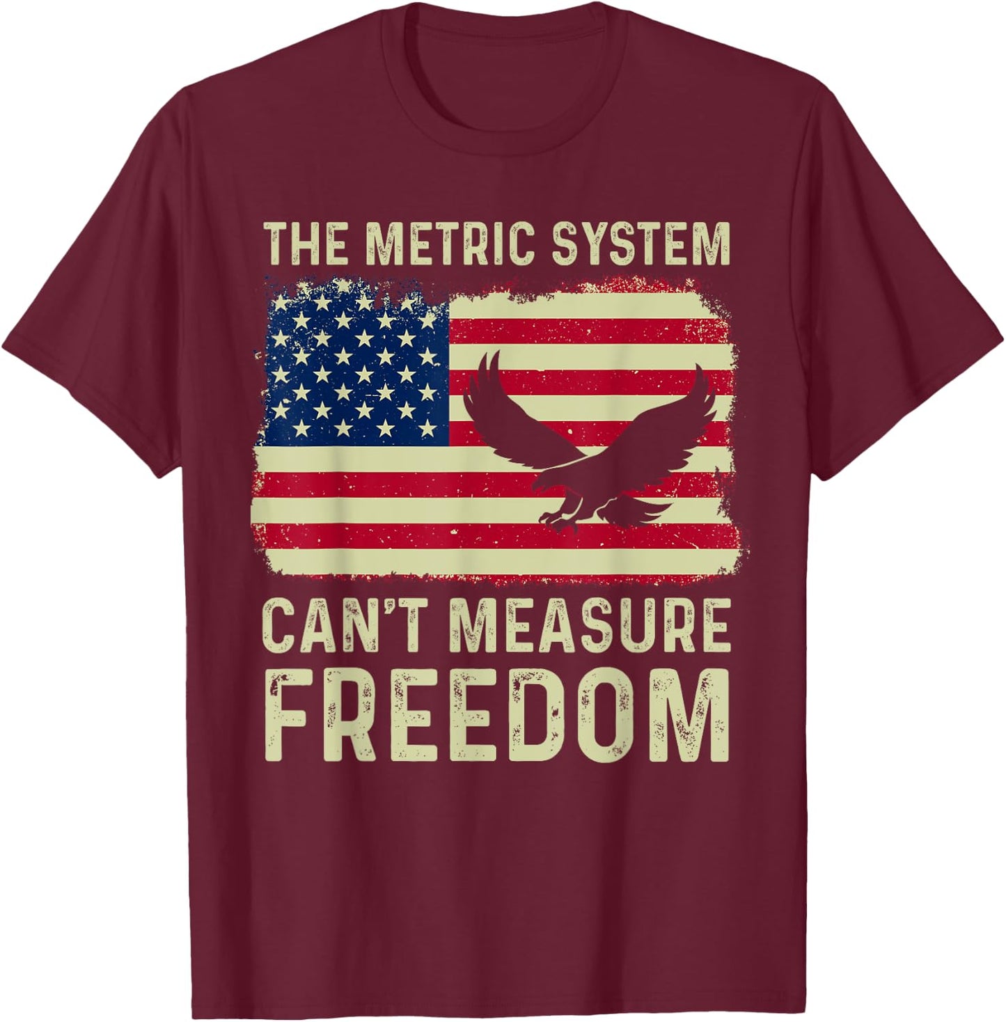 The Metric System Can't Measure Freedom 4th Of July Eagle T-Shirt - T-Shirt | Maroon