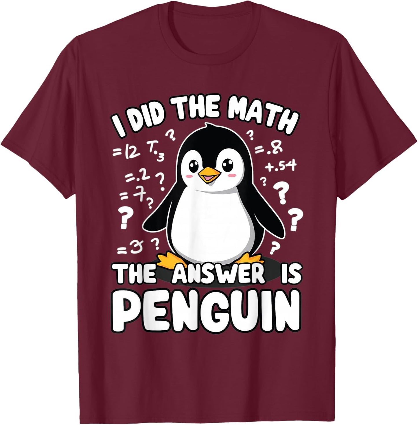Penguin, I Did The Math The Answer Is Penguin | Funny Math T-Shirt - T-Shirt | Maroon