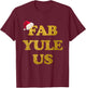 Funny Festive Fab-YULE-us Christmas Shirt Fabulous Yule Xmas T-Shirt - T-Shirt | Maroon