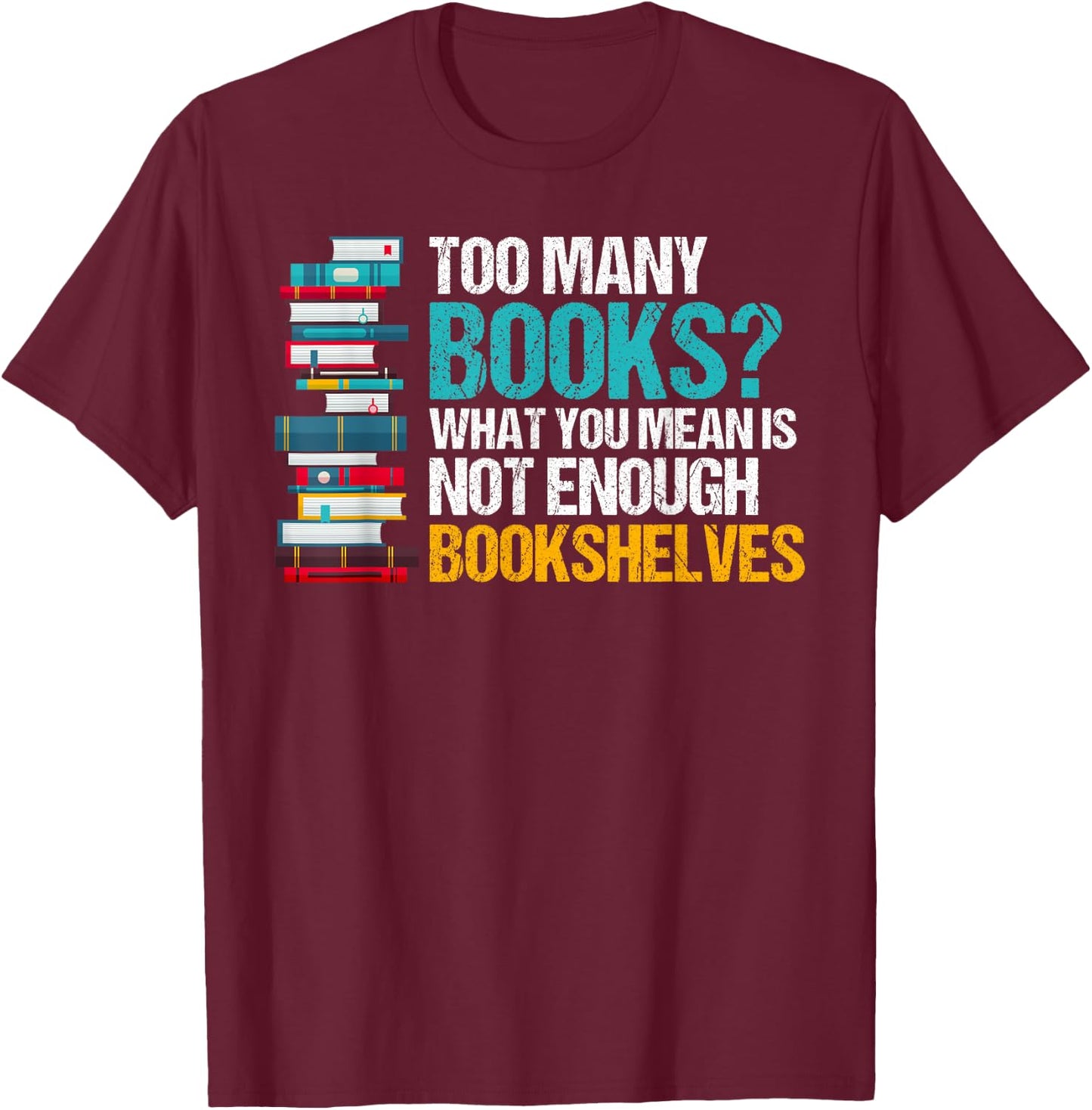 Too Many Books Not Enough Bookshelves - Funny Book Lovers T-Shirt - T-Shirt | Maroon