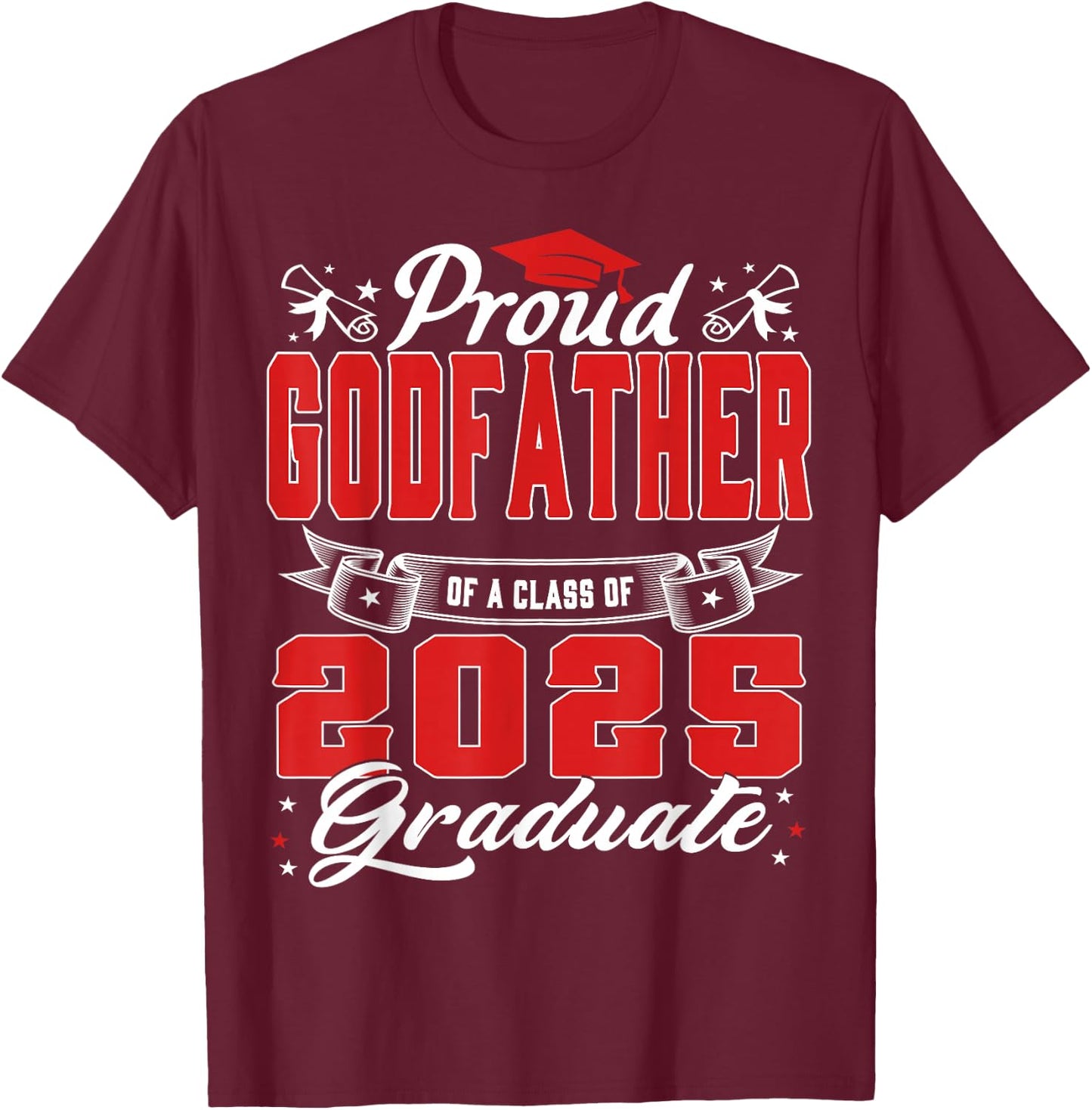 Proud Godfather Of A Class Of 2025 Graduate Senior 25 T-Shirt - T-Shirt | Maroon
