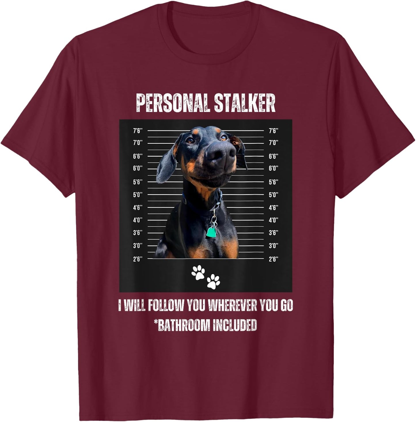 Personal Stalker Funny Doberman Pinscher Dobie Dobe Mom Dad T-Shirt - T-Shirt | Maroon