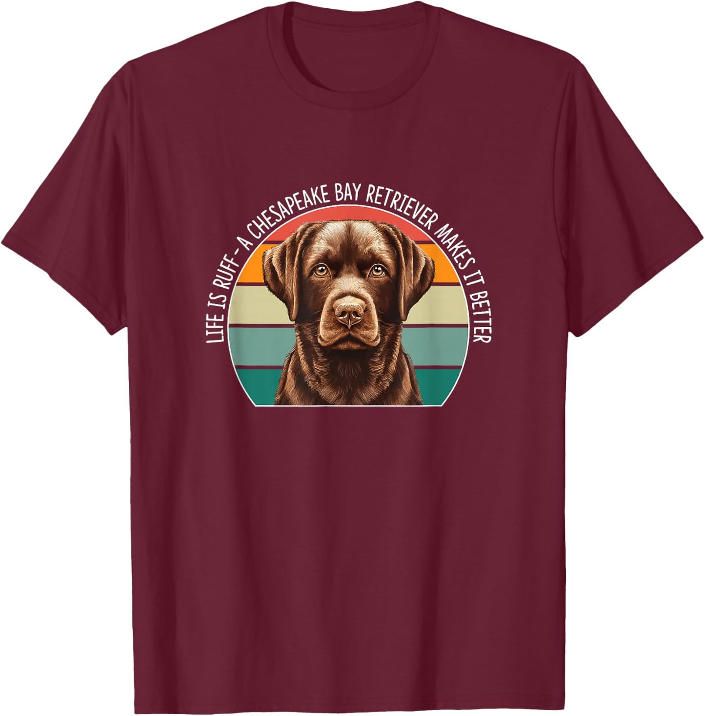 Life Is Ruff - A Chesapeake Bay Retriever Makes It Better T-Shirt - T-Shirt | Maroon