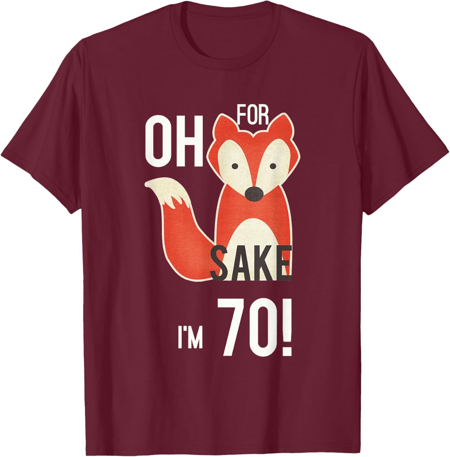 Oh For Fox Sake I'm 70 Birthday T-Shirt - T-Shirt | Maroon
