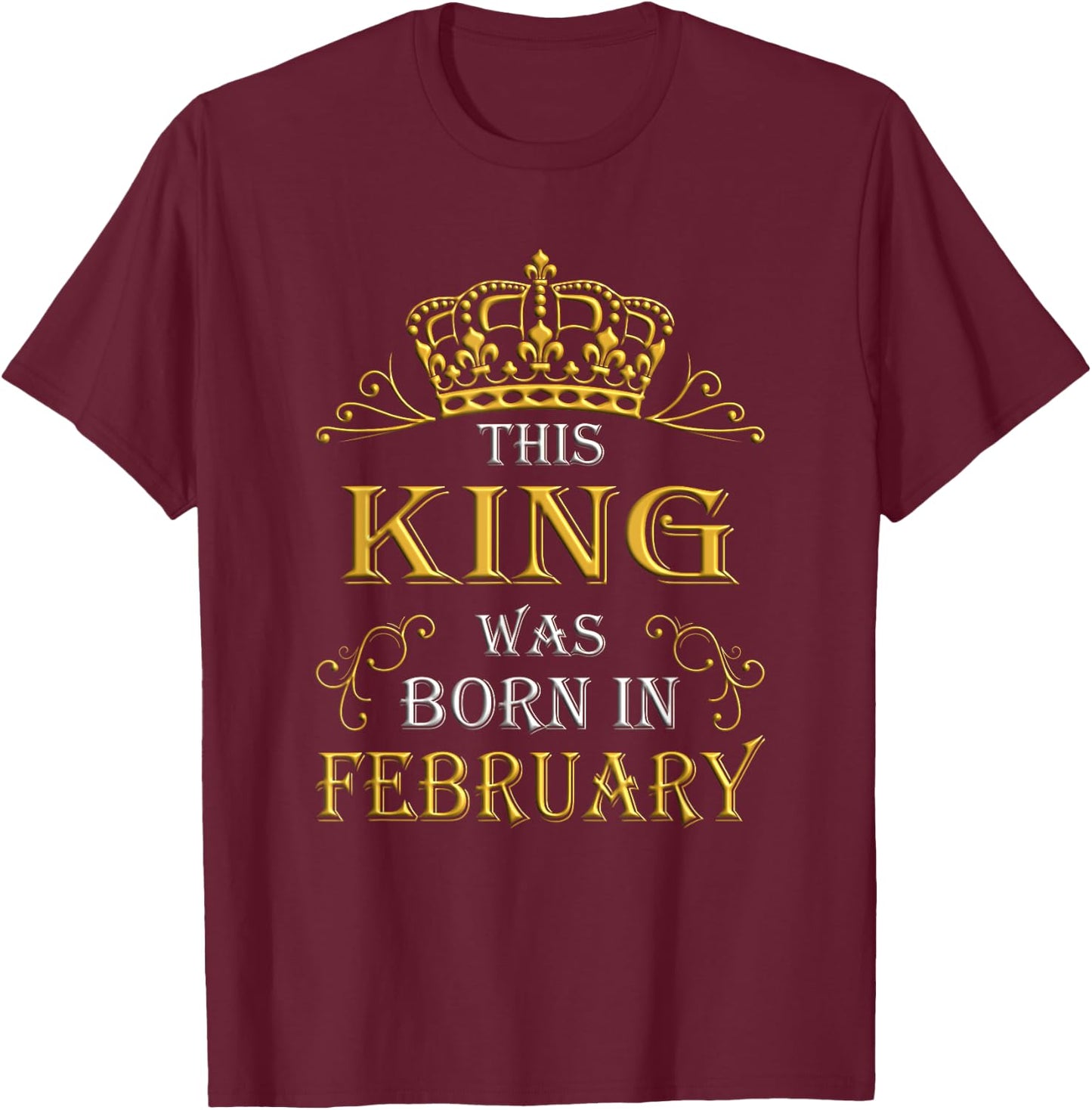 This King Was Born In February - February Is My Birthday T-Shirt - T-Shirt | Maroon