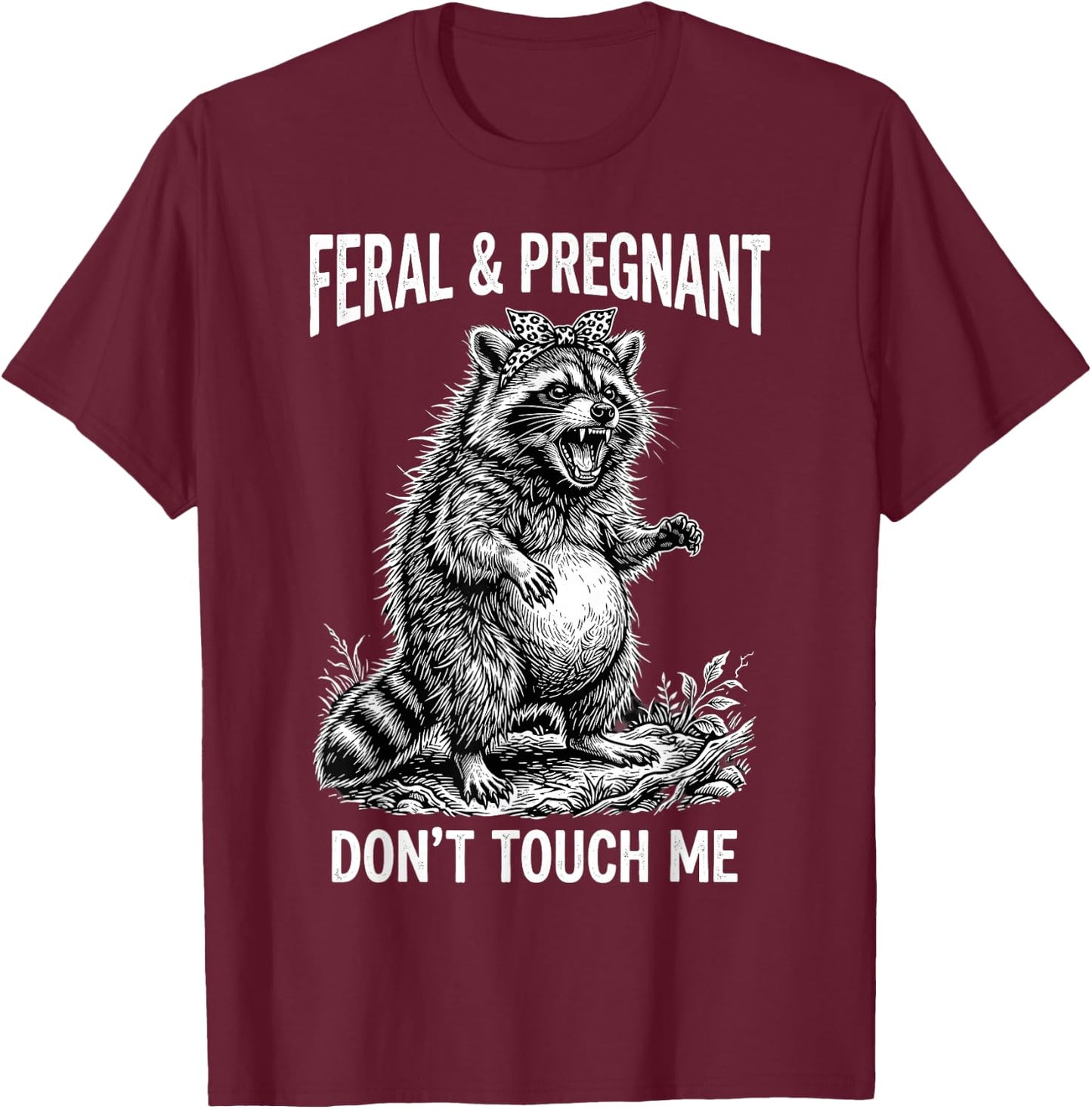 Feral and Pregnant Dont Touch Me Funny Pregnancy Humor T-Shirt - T-Shirt | Maroon