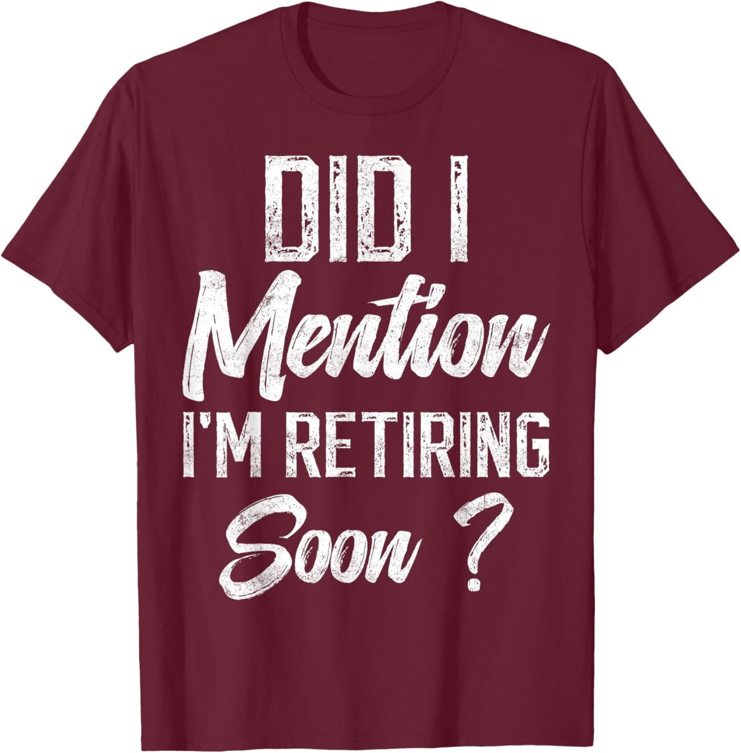 Did I mention I'm retiring soon funny retirement for retired T-Shirt - T-Shirt | Maroon