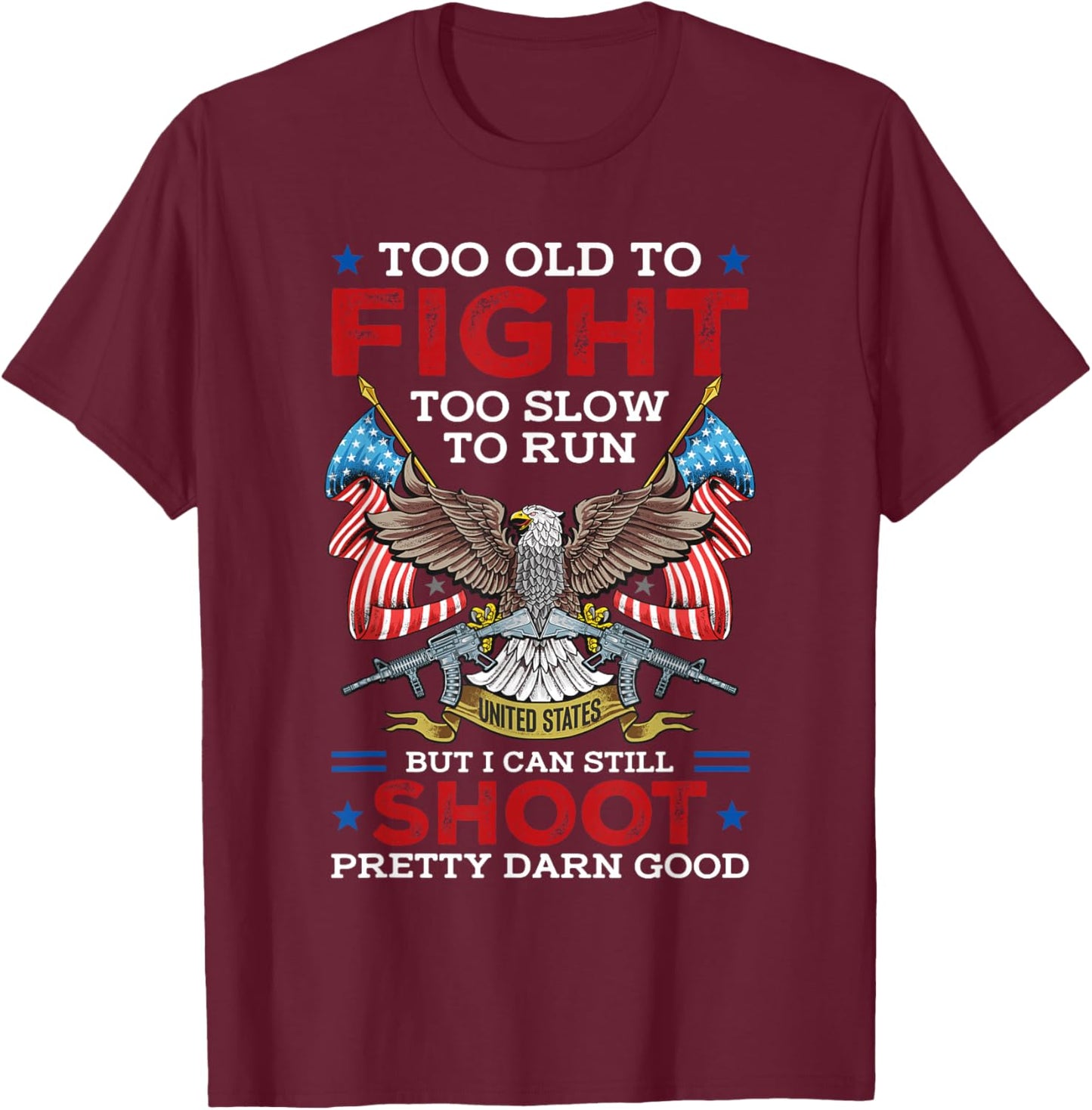 Too Old To Fight Too Slow To Run But I Can Still Shoot T-Shirt - T-Shirt | Maroon
