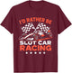 I'd Rather Be Slot Car Racing Funny RC Enthusiast Hobby T-Shirt - T-Shirt | Maroon