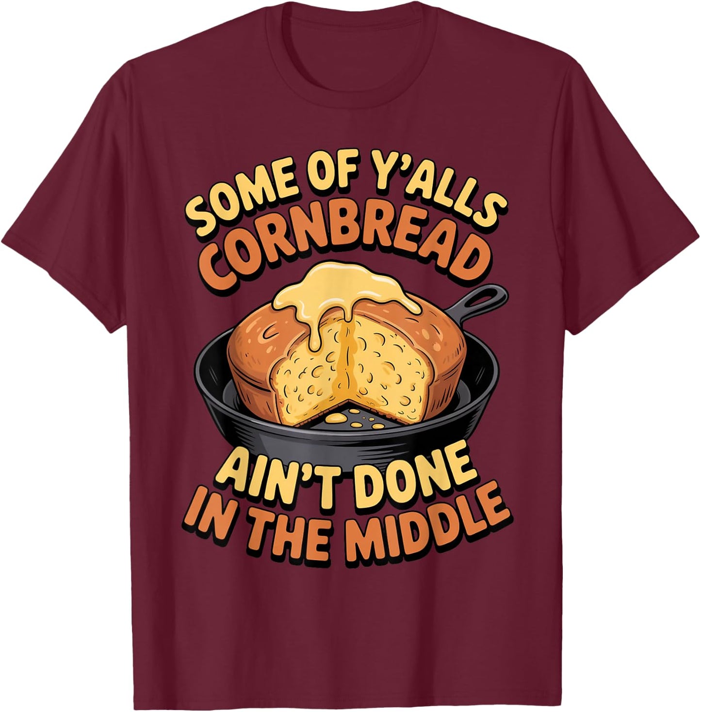 Ain't Done in Middle Food Pastry Bread Baking Cornbread T-Shirt - T-Shirt | Maroon