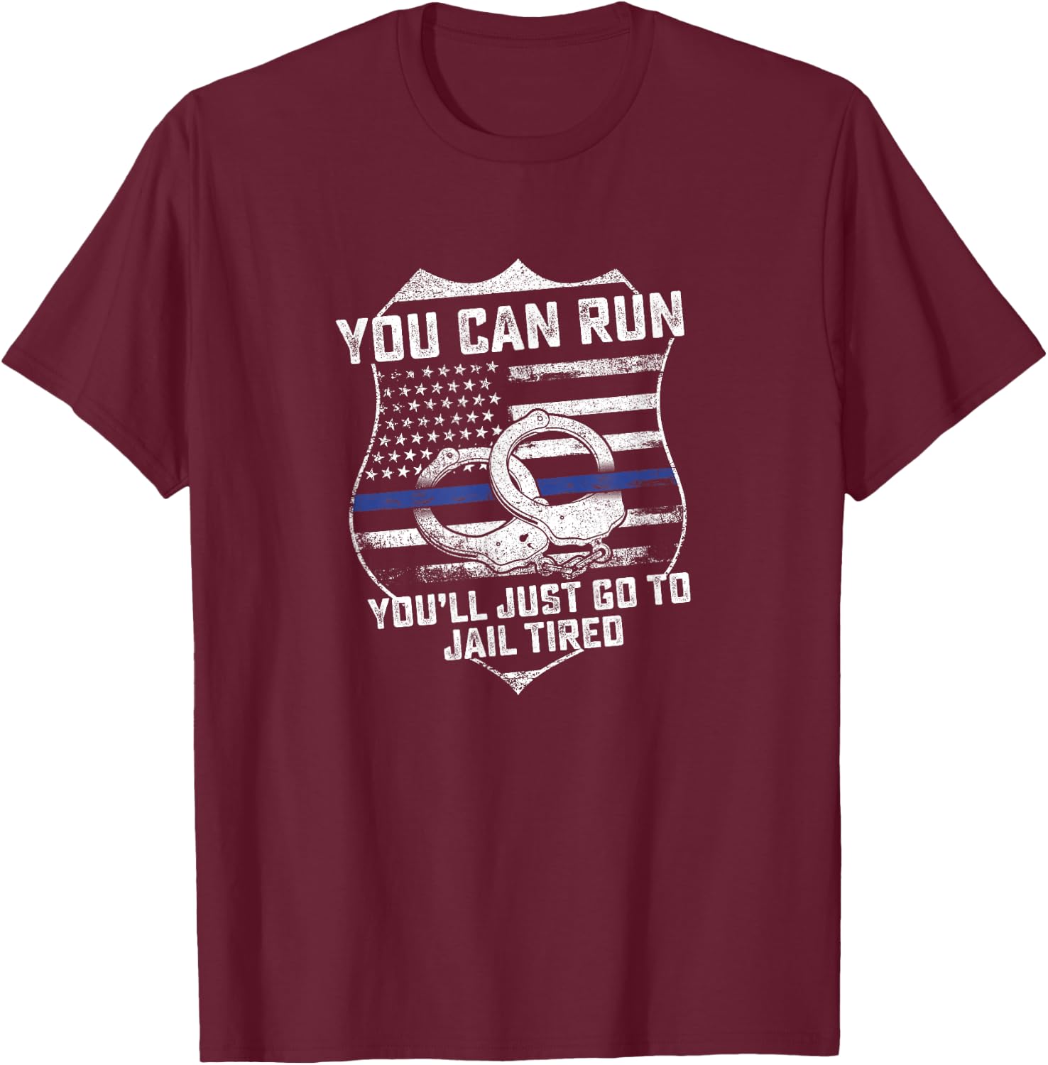 You Can Run You'll Go To Jail Tired Support Police Gift T-Shirt - T-Shirt | Maroon