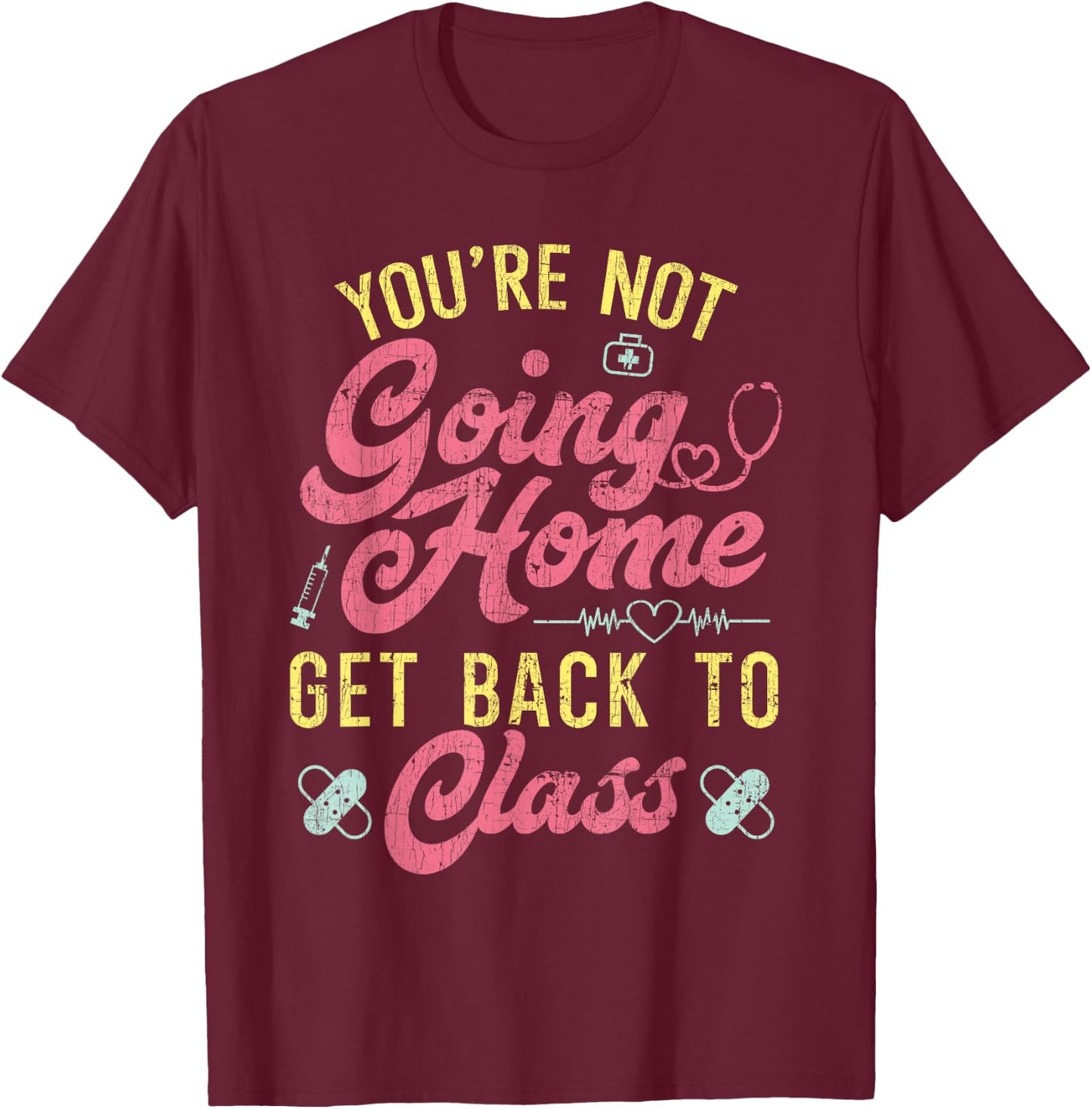 Back To School You're Not Going Home Funny School Nurse T-Shirt - T-Shirt | Maroon