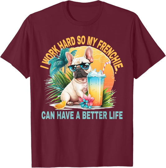 I Work Hard So My Dog Frenchie Can Have A Better Life Women Girls Kids T-Shirt - T-Shirt | Maroon