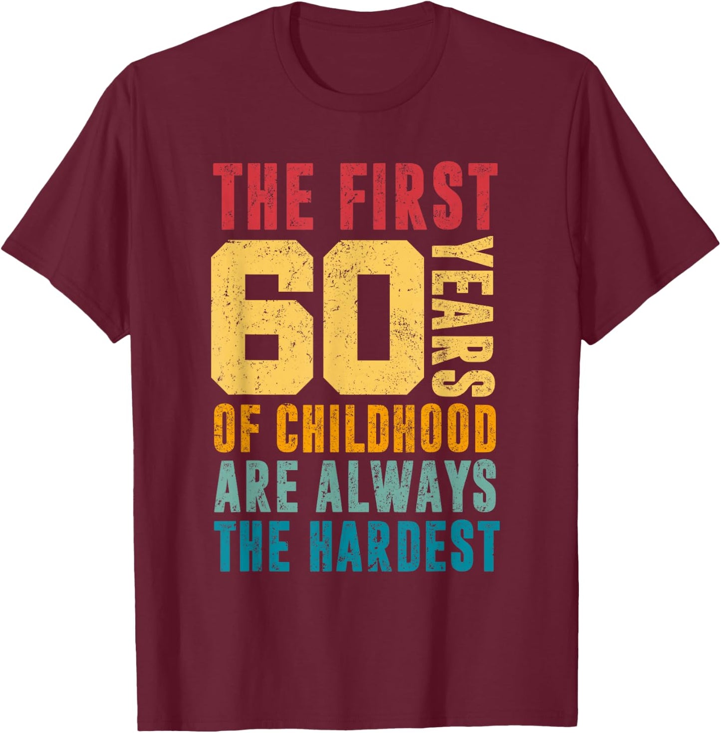 The First 60 Years Of Childhood Are Always The Hardest Funny T-Shirt - T-Shirt | Maroon