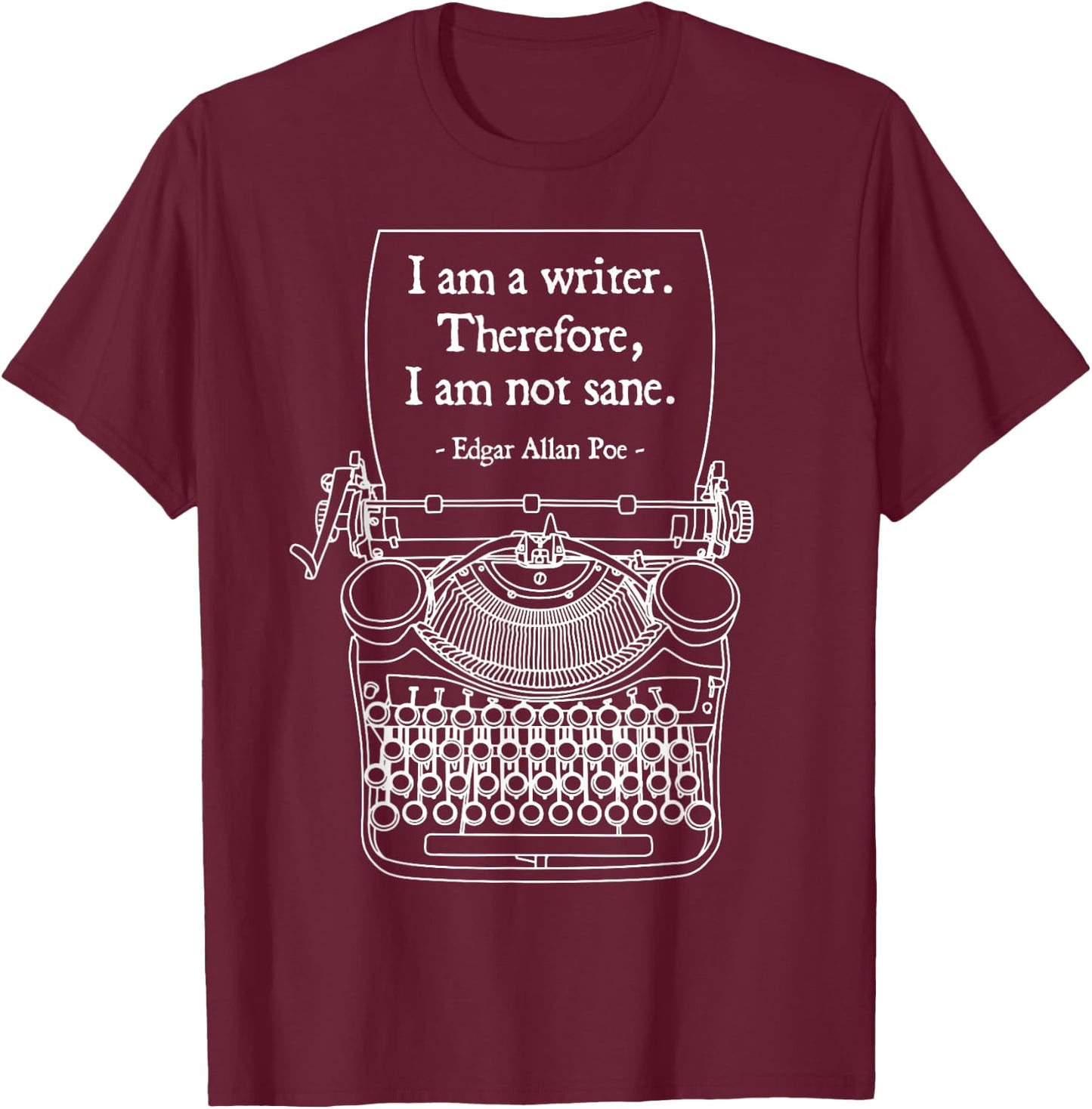 I Am A Writer Therefore I Am Not Sane Poe Author Quote T-Shirt - T-Shirt | Maroon