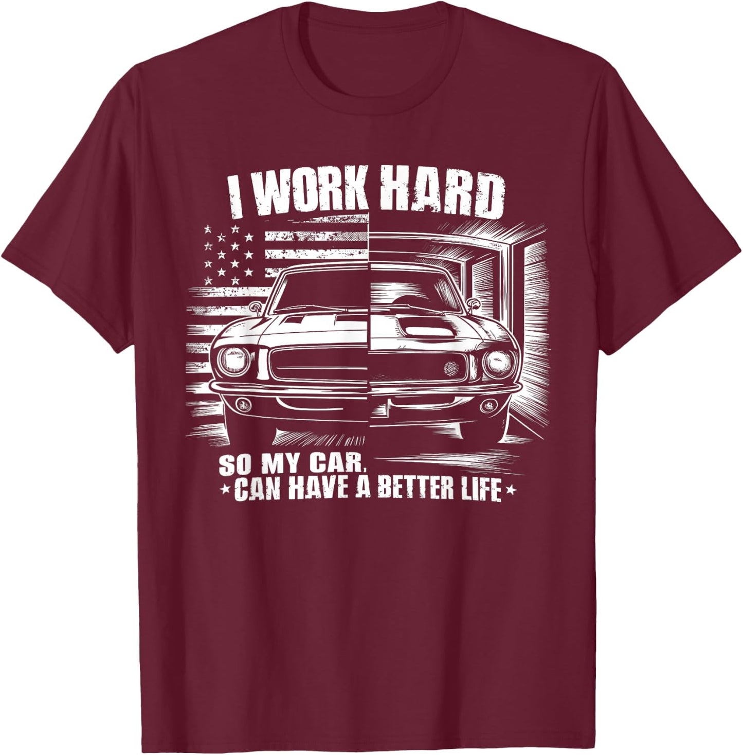 I Work Hard So My Car Can Have A Better Life For Car lover T-Shirt - T-Shirt | Maroon