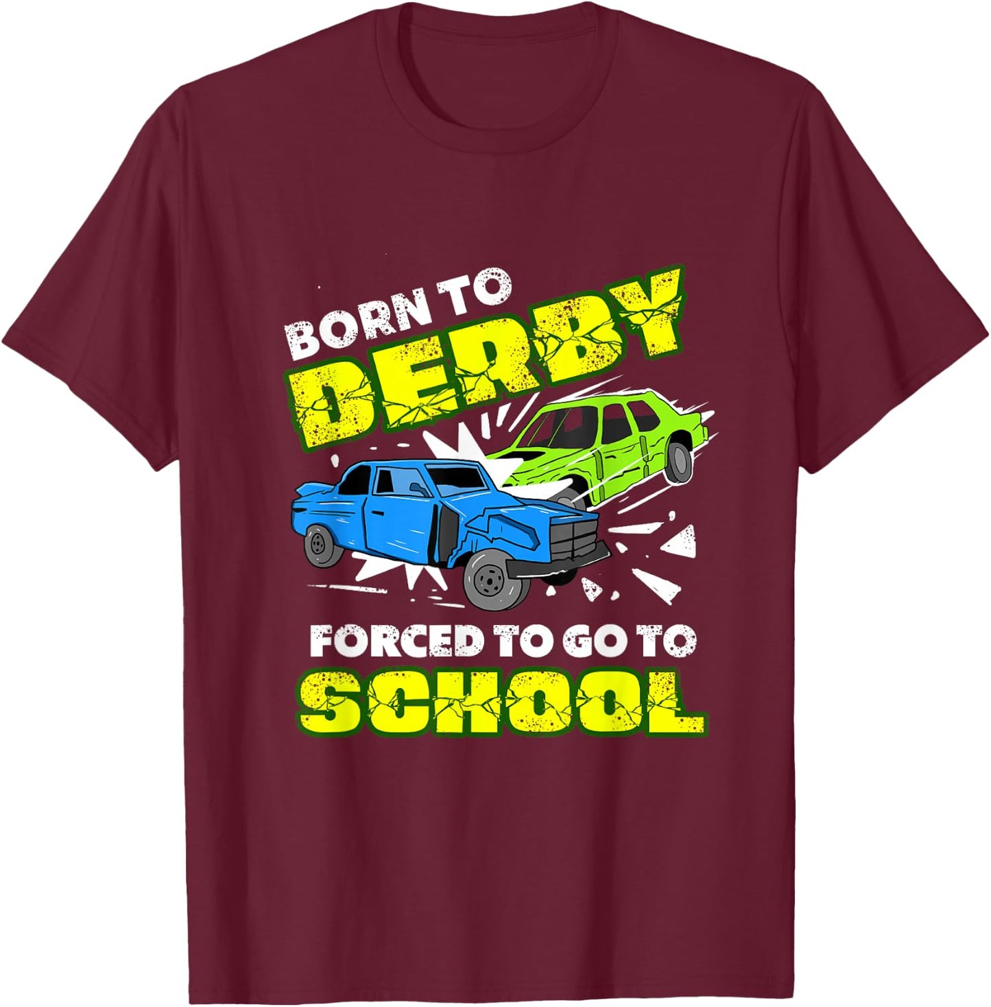Born To Derby Forced To Go To School Demolition Derby T-Shirt - T-Shirt | Maroon