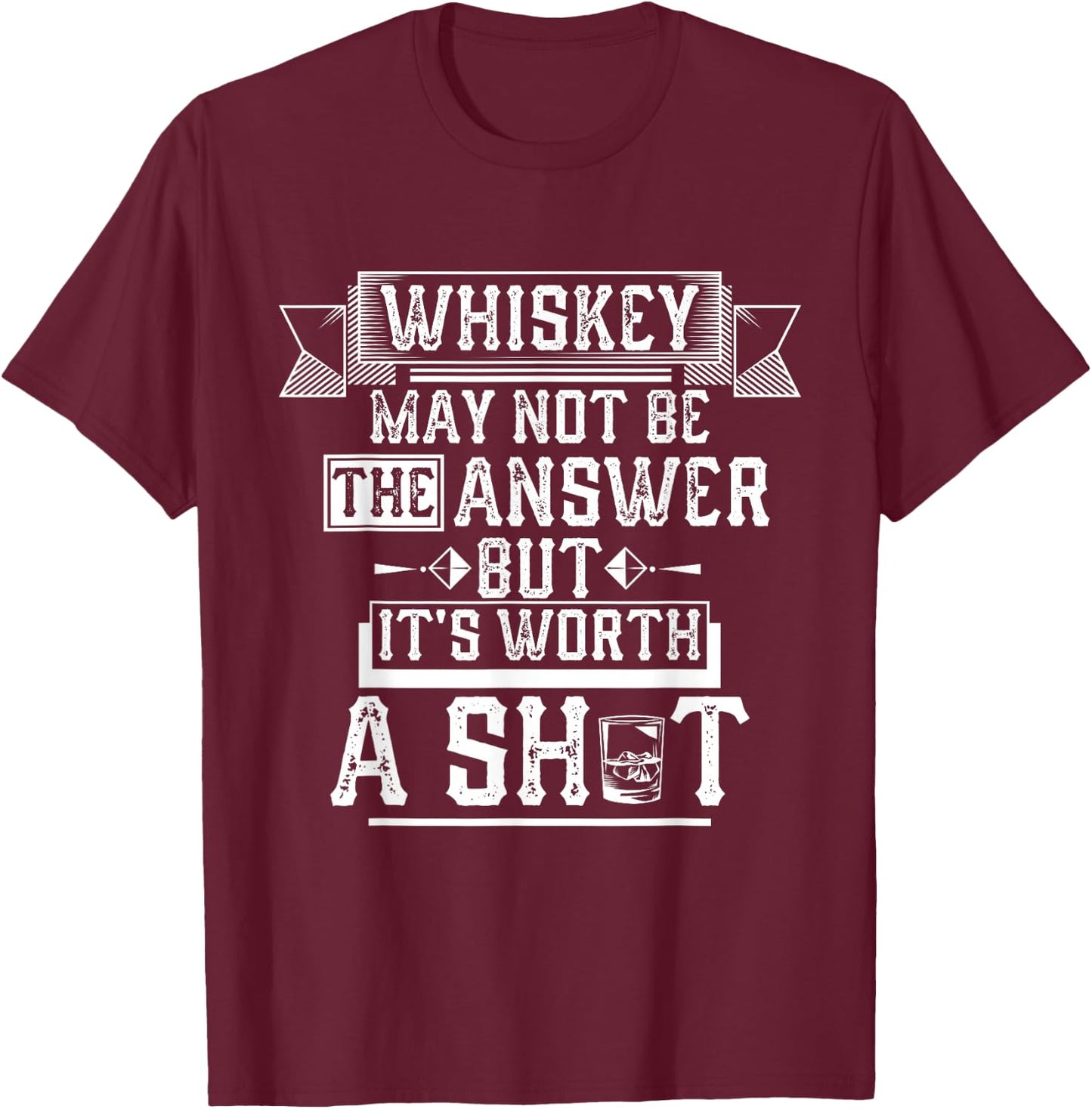 Whiskey May Not Be The Answer but It's Worth a Shot Drinking T-Shirt - T-Shirt | Maroon