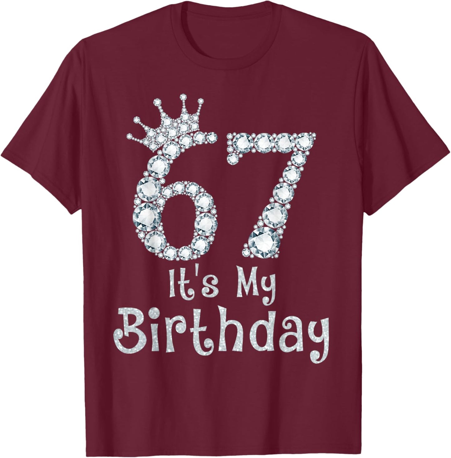 67 It's My Birthday 67 Years Old Happy 67th Birthday Girl T-Shirt - T-Shirt | Maroon