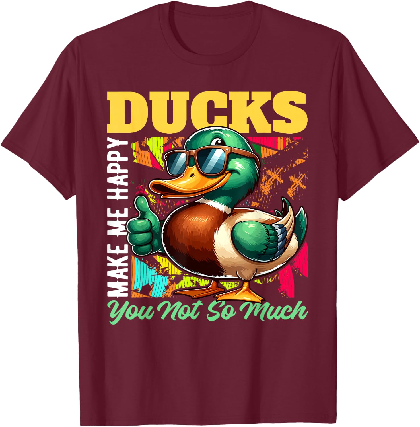DUCKS Make Me Happy, You Not So Much DUCK T-Shirt - T-Shirt | Maroon