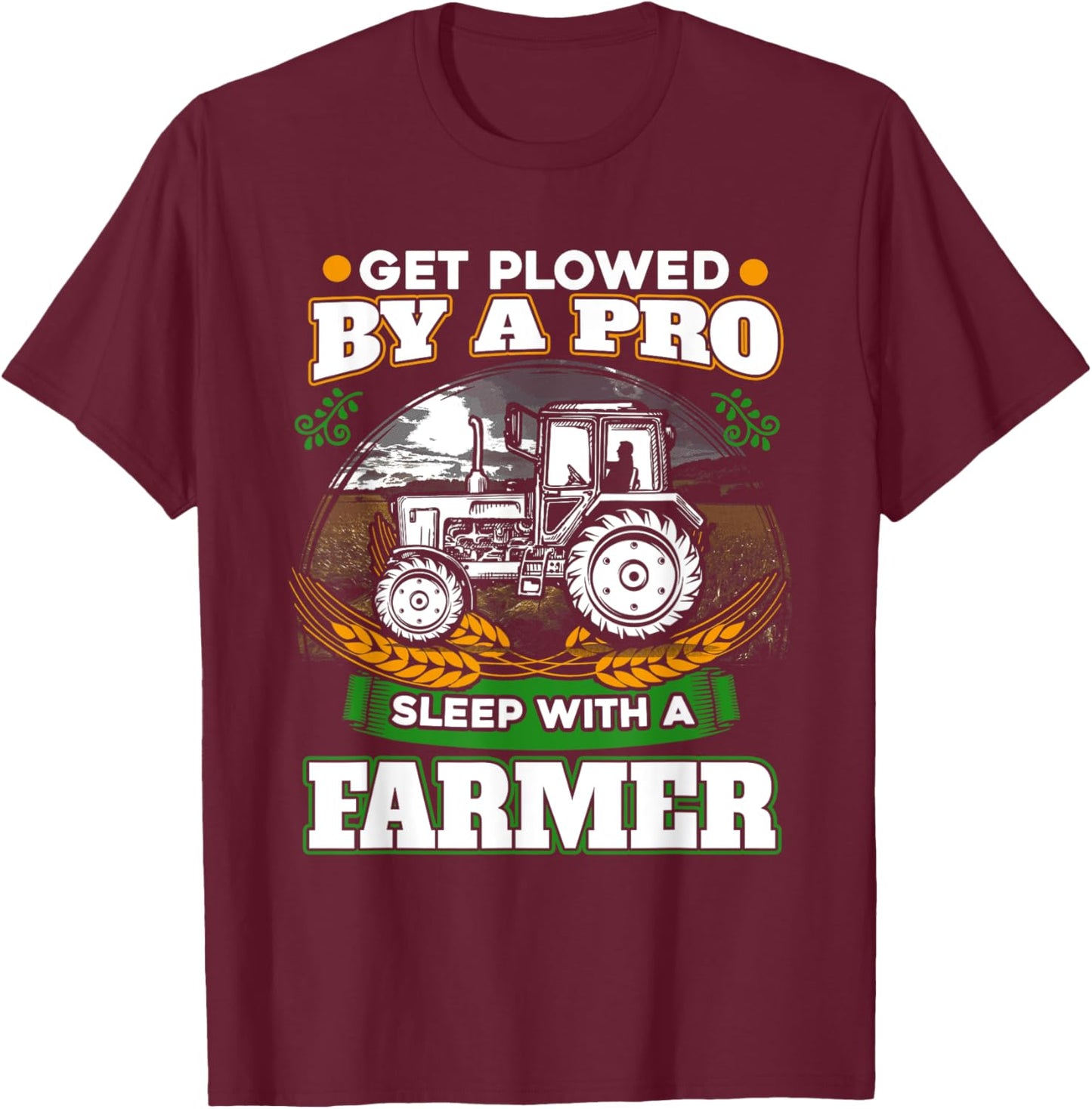 Get Plowed By A Pro Sleep With A Farmer . Farmer Gift T-Shirt - T-Shirt | Maroon
