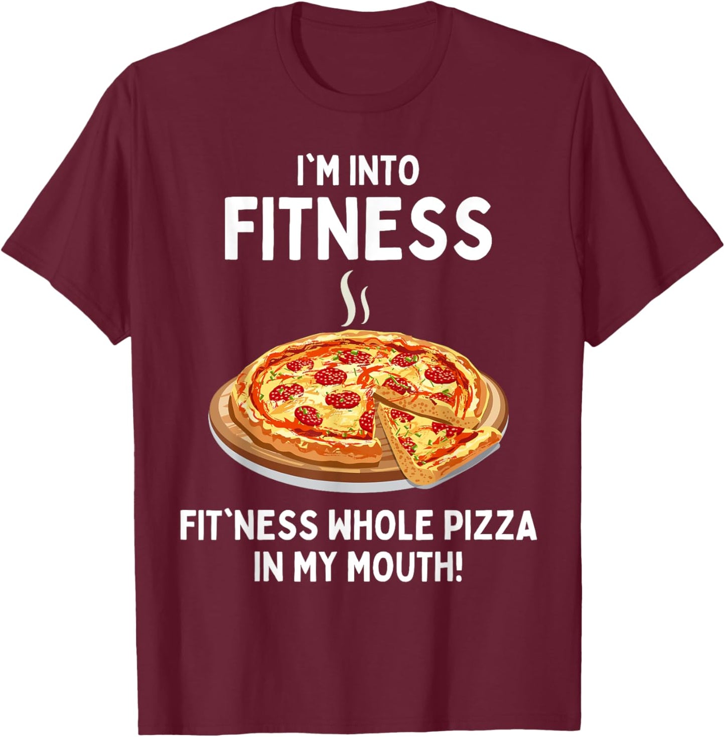 I'm Into Fitness Fitness Whole Pizza In My Mouth T-Shirt - T-Shirt | Maroon