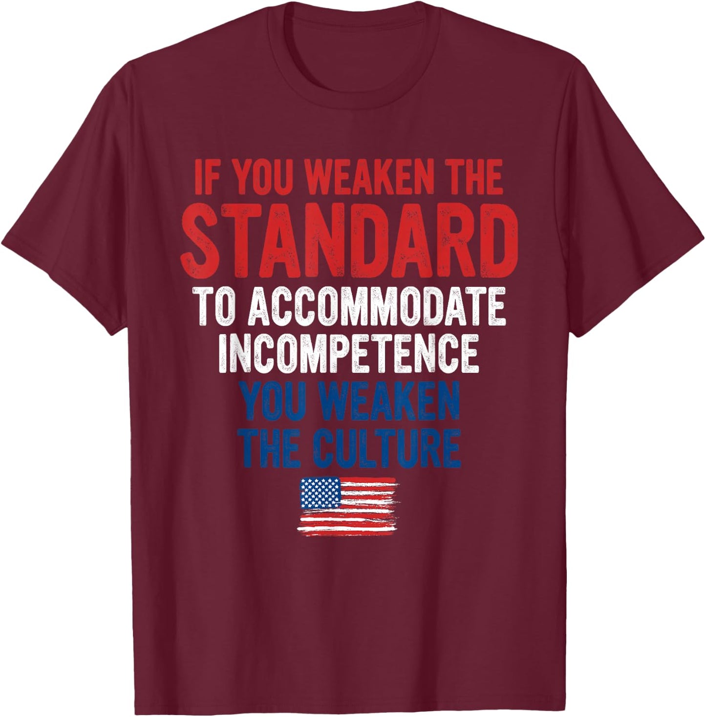 If You Weaken The Standard to Accommodate Incompetence T-Shirt - T-Shirt | Maroon
