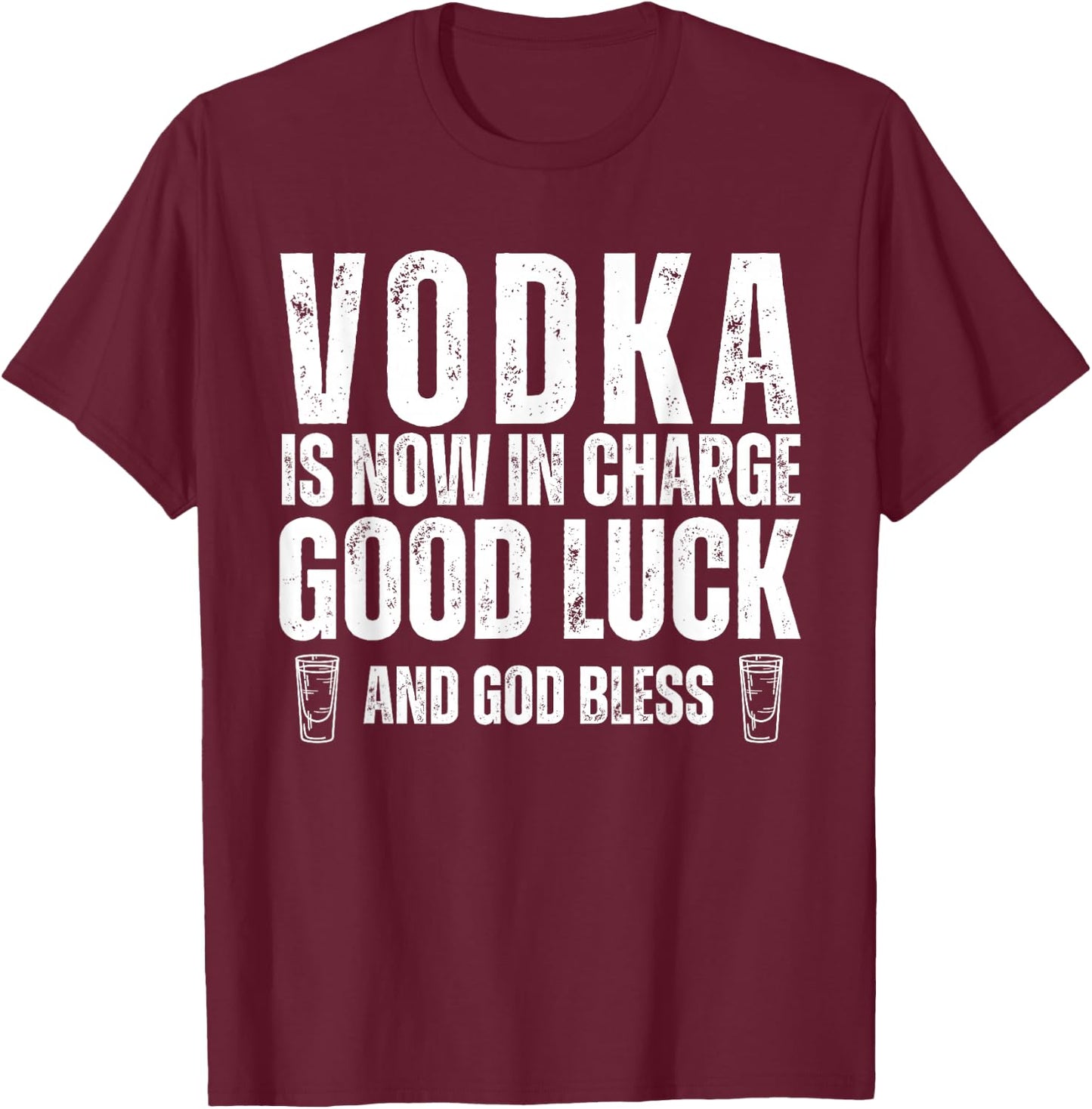 Vodka is Now in Charge Good Luck and God Bless Funny Party T-Shirt - T-Shirt | Maroon
