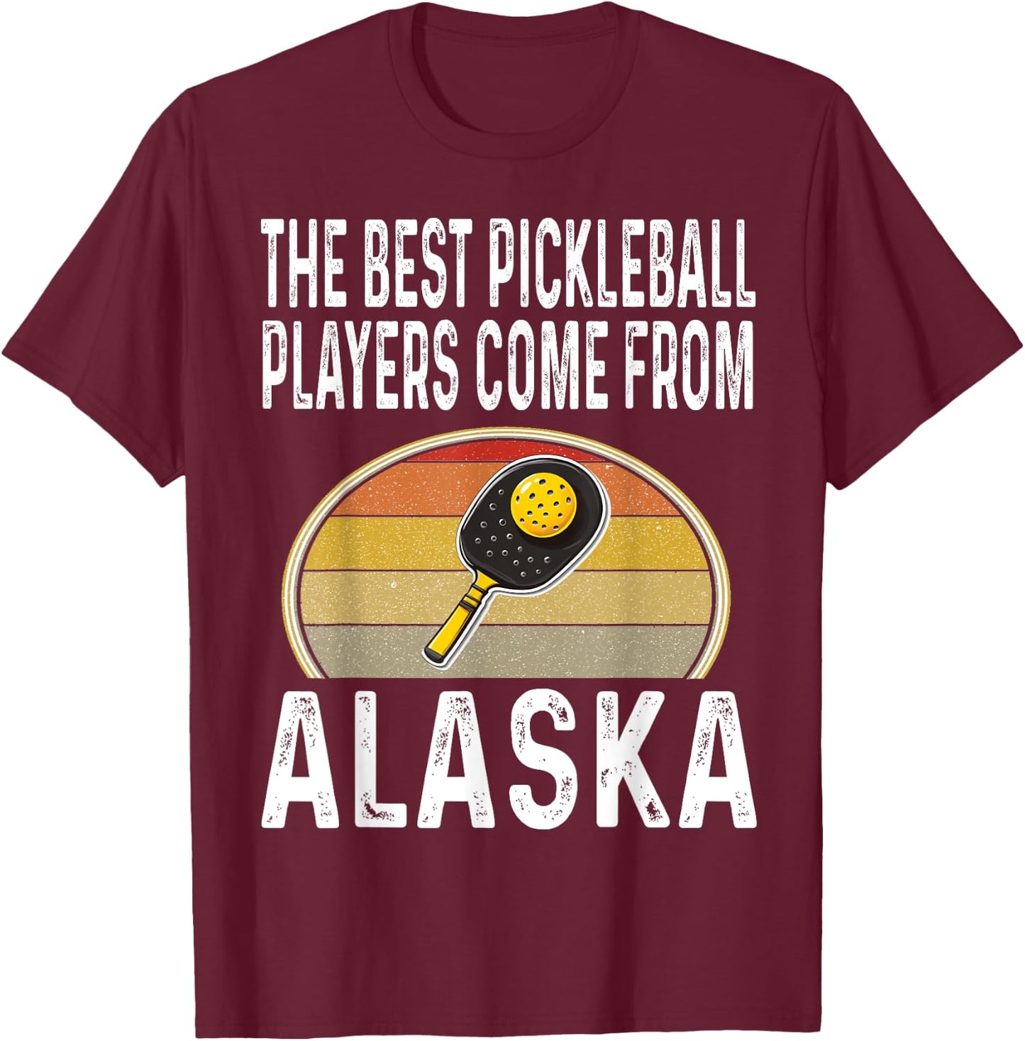 Funny The Best Pickleball Players Come From Alaska Legend T-Shirt - T-Shirt | Maroon