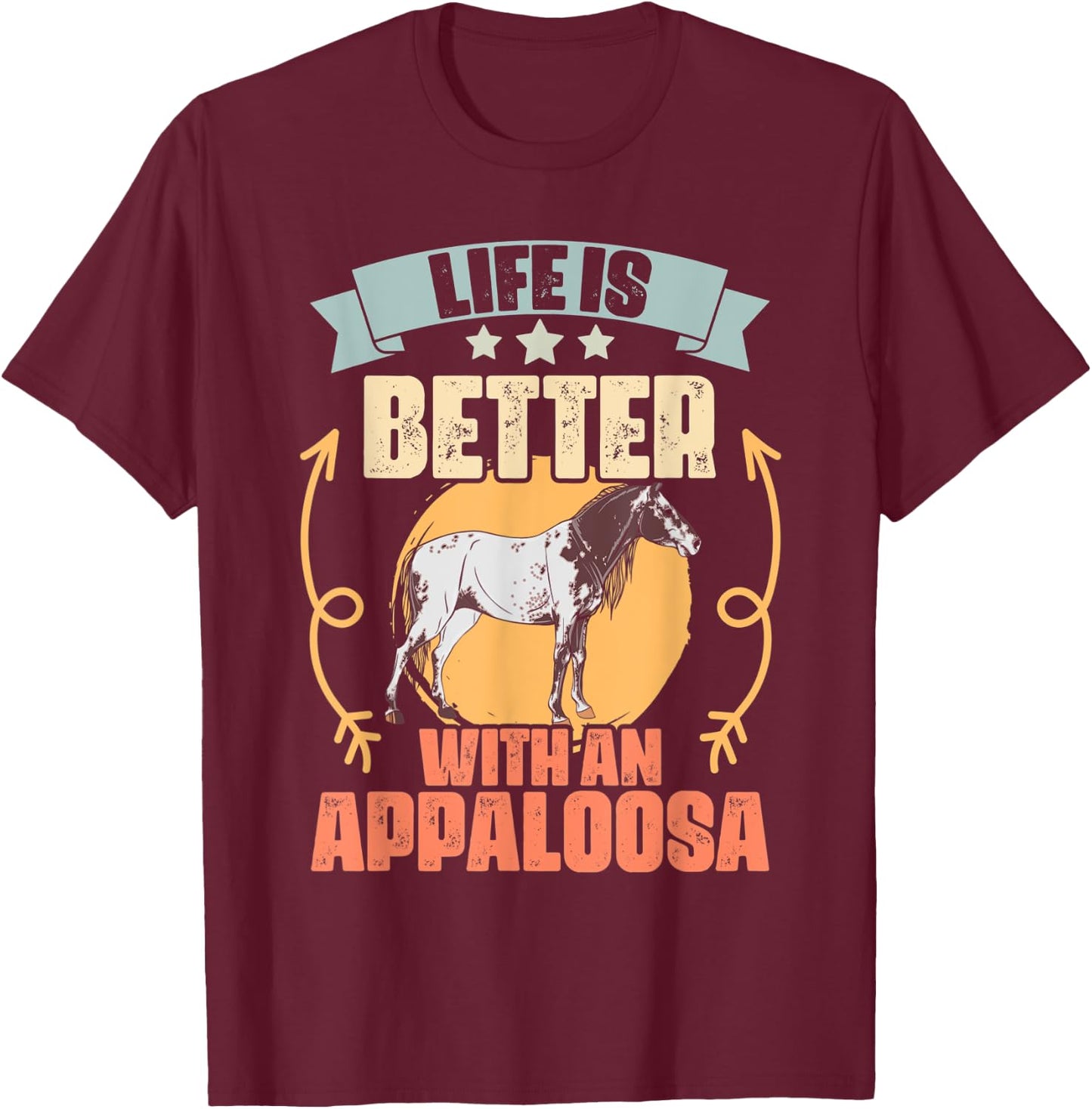 Life Is Better With Funny Appaloosa Horses Appaloosa Owners T-Shirt - T-Shirt | Maroon