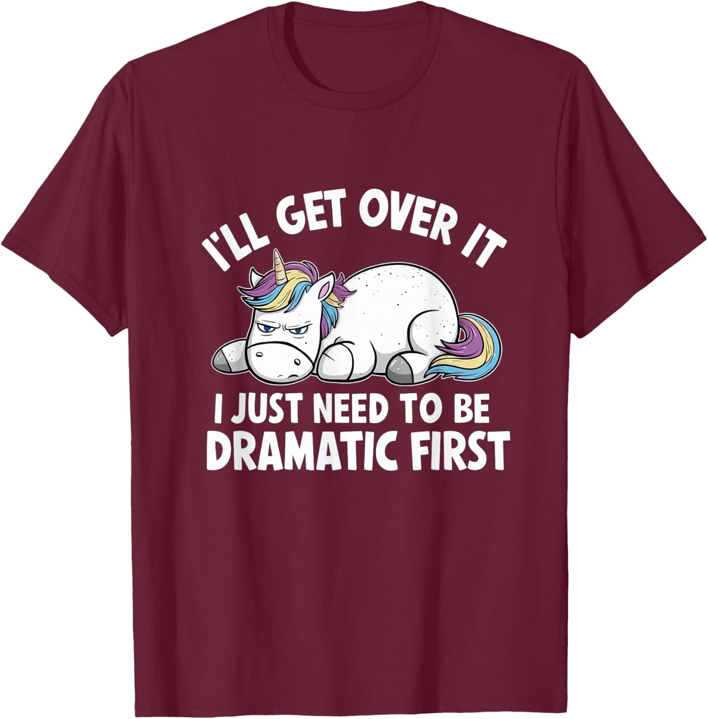 Ill Get Over It I Just Need To Be Dramatic First T-Shirt - T-Shirt | Maroon