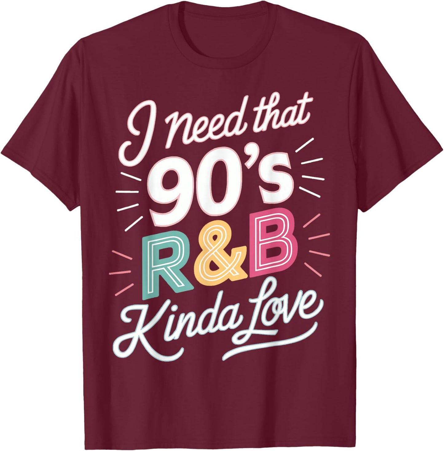 I Need That 90's R&B Kinda Love T-Shirt - T-Shirt | Maroon