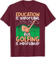 Golf Education Is Important but Golfing Is Importanter T-Shirt - T-Shirt | Maroon