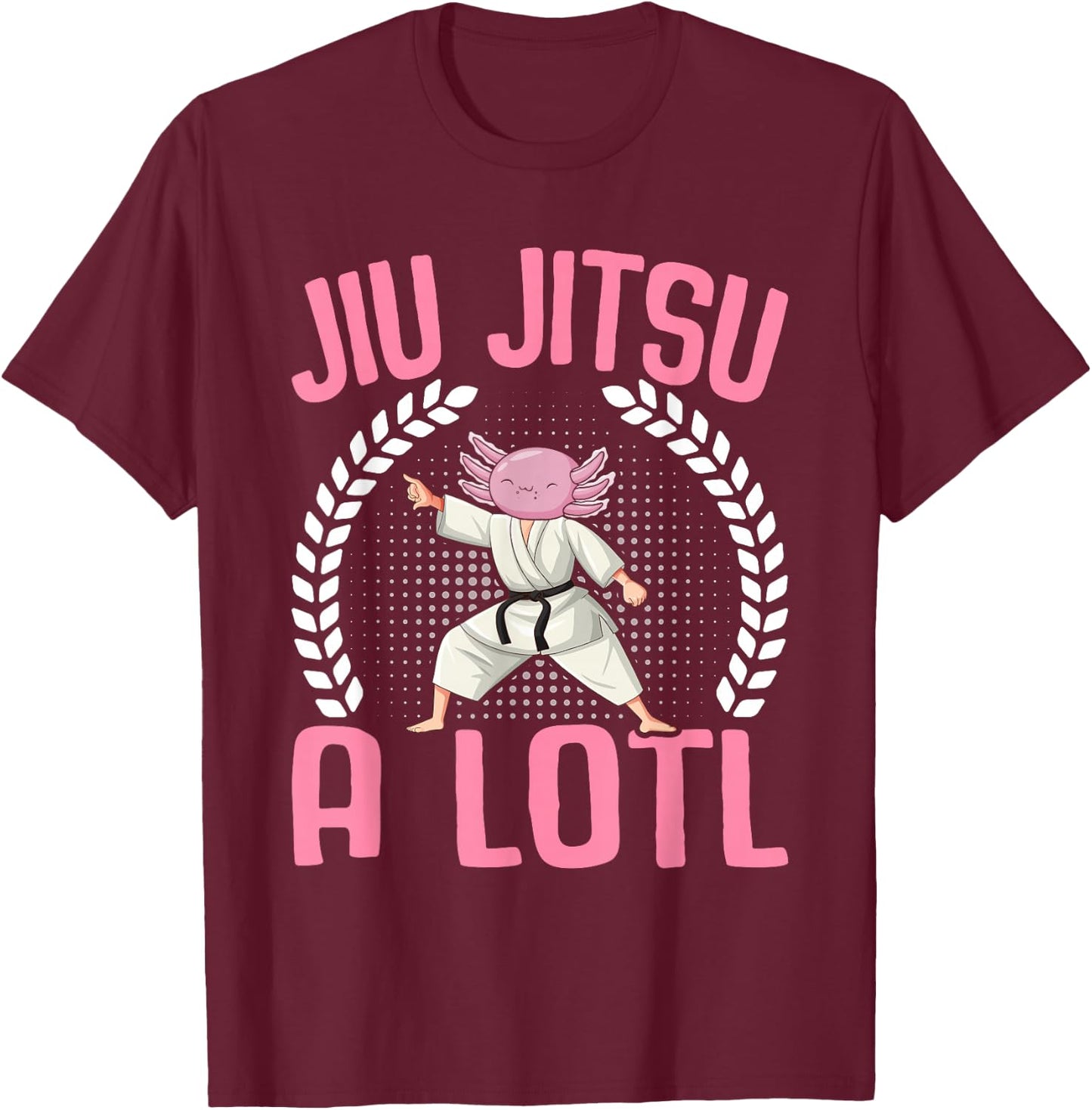 Kawaii Axolotl Lover - Brazilian Jiu Jitsu A Lotl Axolotl T-Shirt - T-Shirt | Maroon