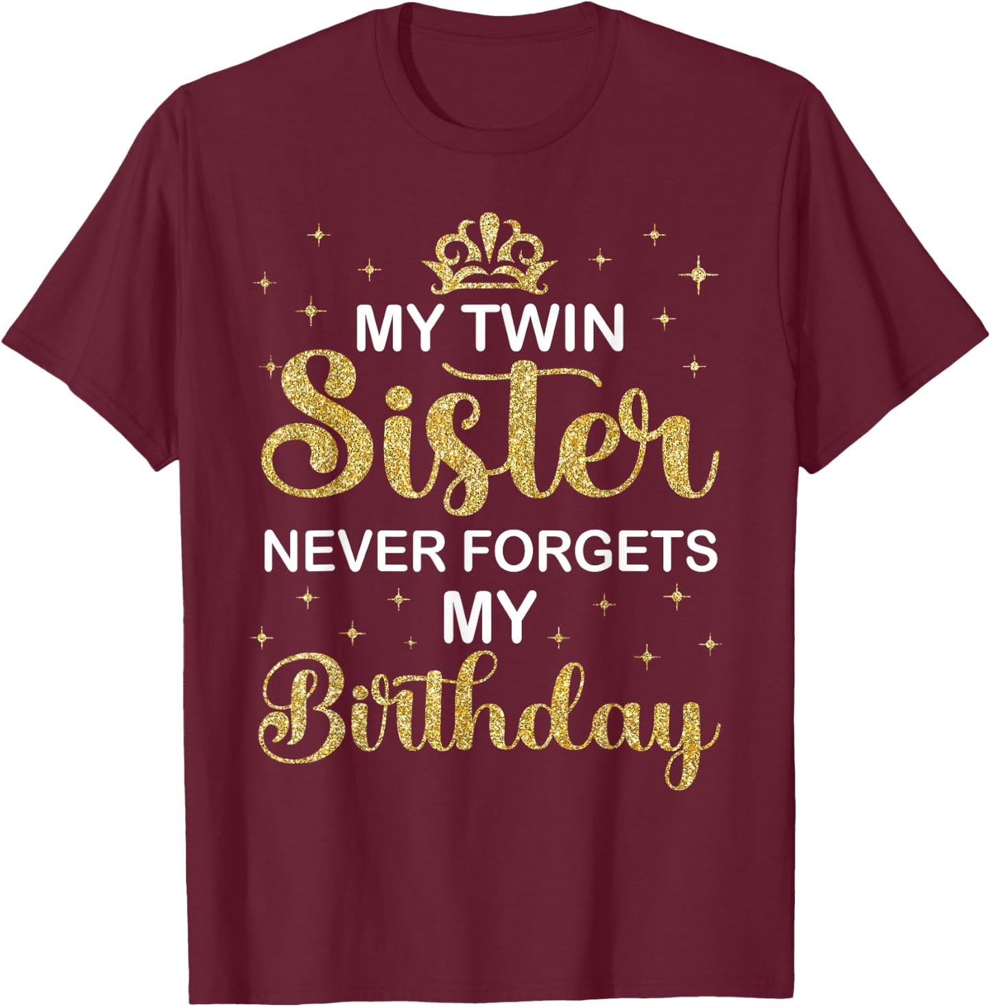 My Twin Sister Never Forgets My Birthday Funny Twin Party T-Shirt - T-Shirt | Maroon
