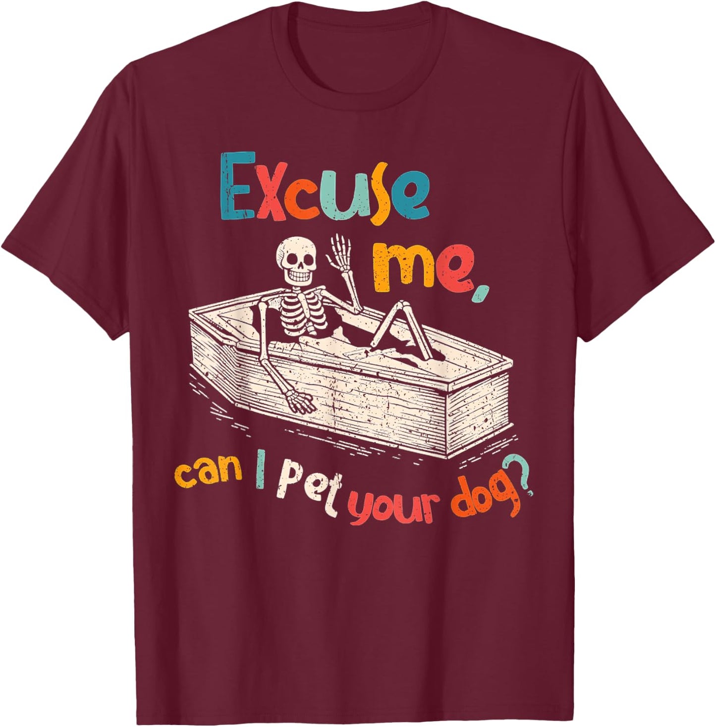 Funny Skeleton Coffin Excuse Me Can I Pet Your Dog Sarcasm T-Shirt - T-Shirt | Maroon