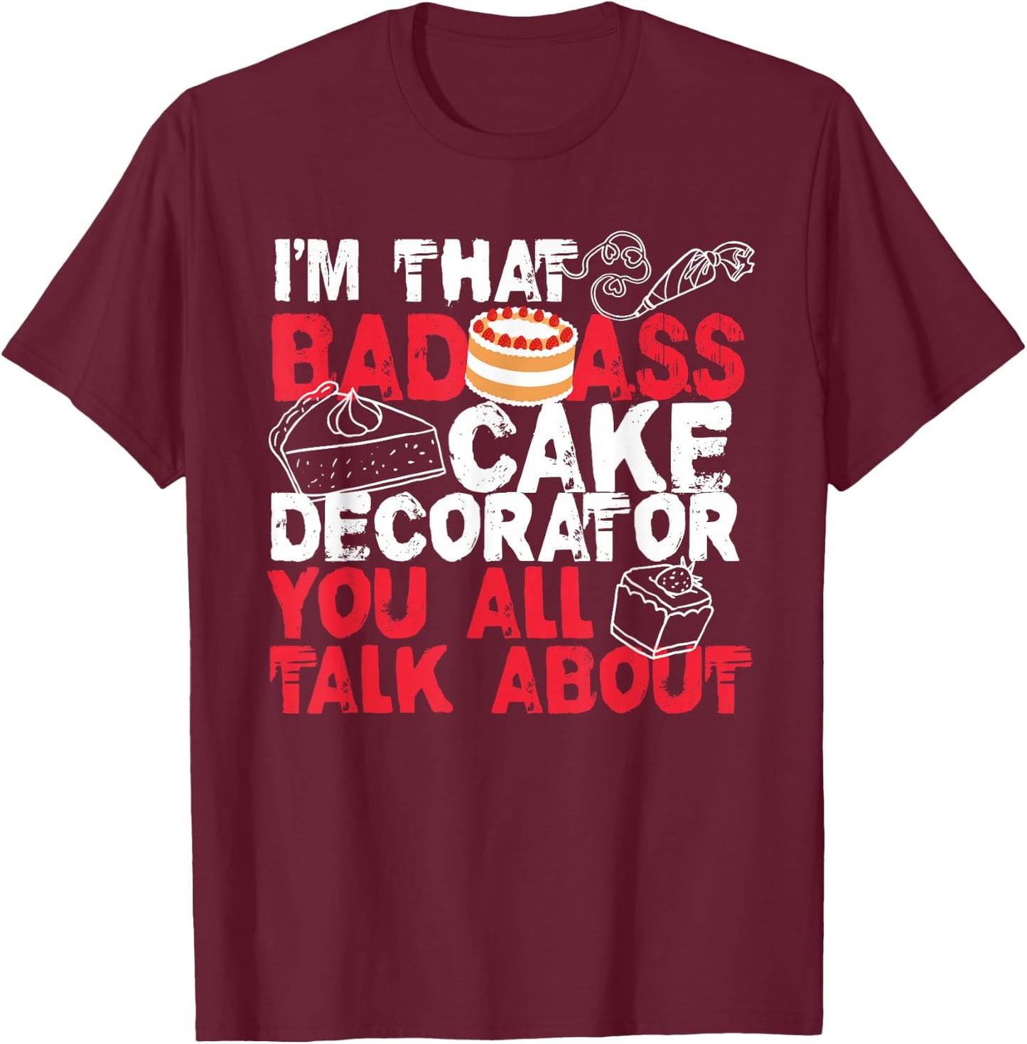 I'm That Badass Cake Decorator Baker T-Shirt - T-Shirt | Maroon