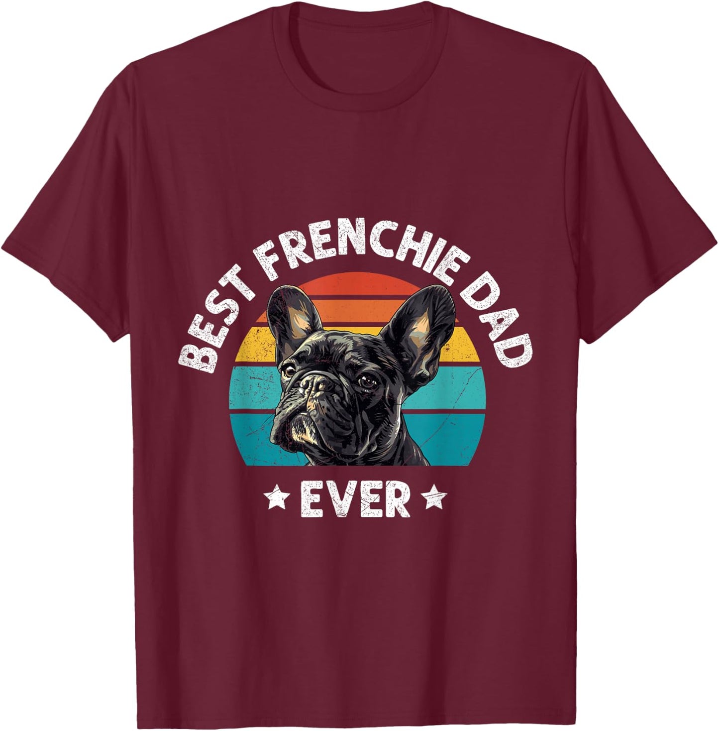 French Bulldog Best Frenchie Dad Ever Men French Bulldogs T-Shirt - T-Shirt | Maroon