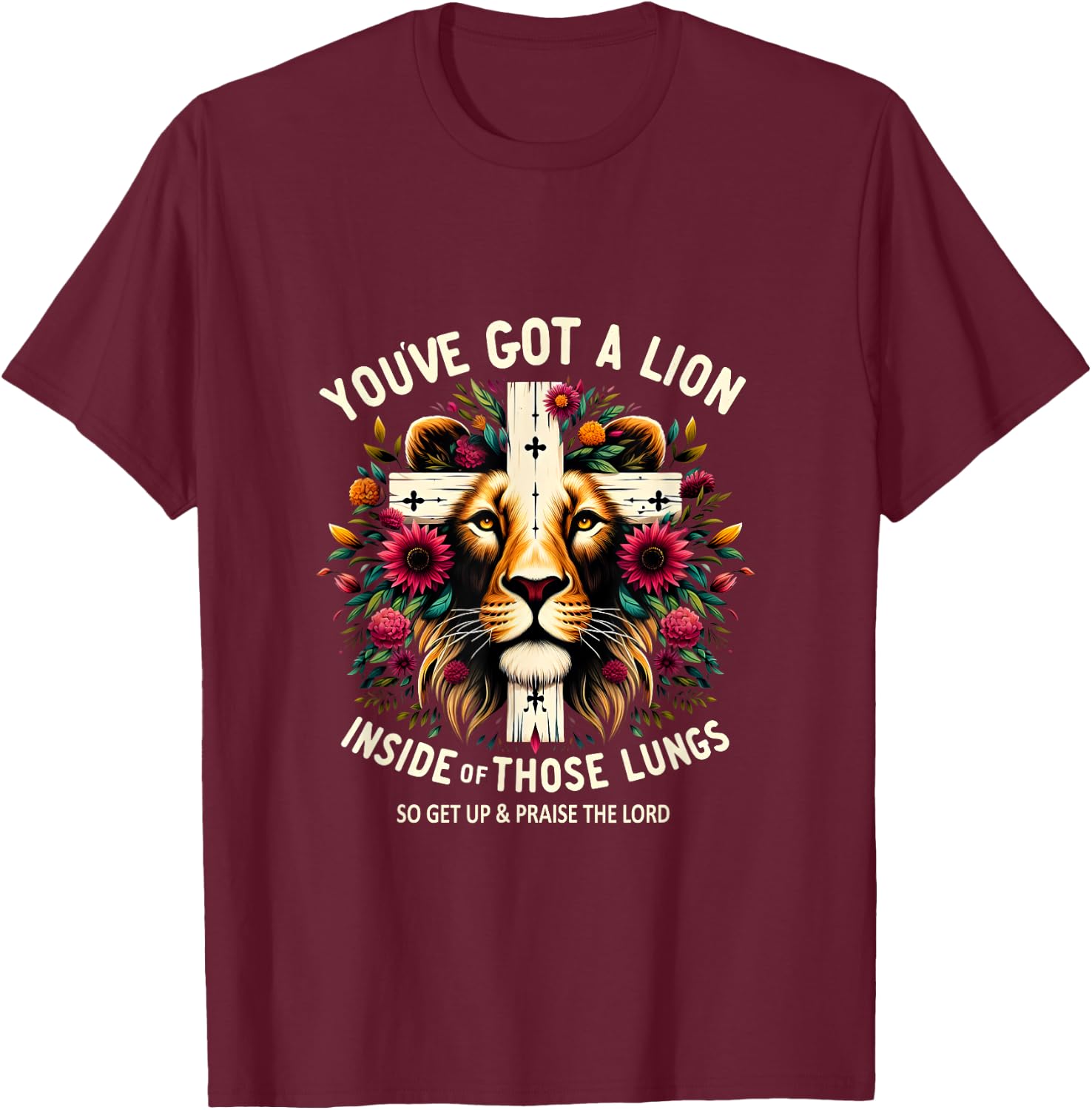 Flower Lion Jesus You've Got A Lion Inside Of Those Lungs T-Shirt - T-Shirt | Maroon