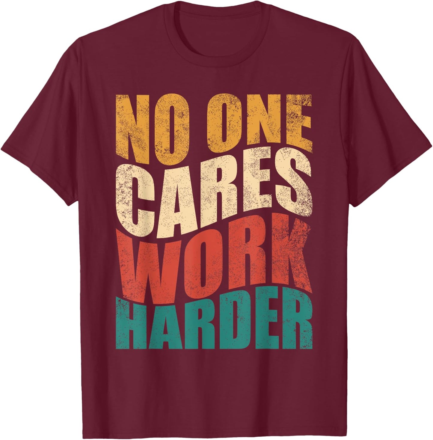 No One Cares Work Harder! Motivational Workout Gym Fitness T-Shirt - T-Shirt | Maroon
