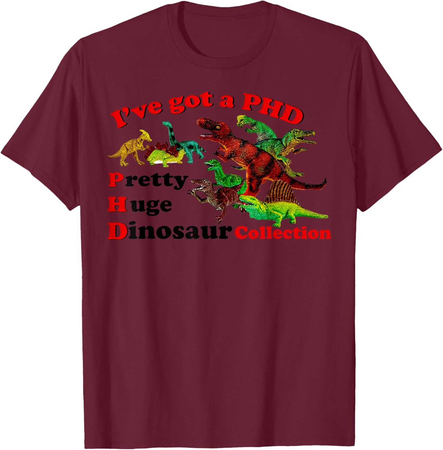 I’ve Got A Phd Pretty Huge Dinosaur Collection T-Shirt - T-Shirt | Maroon