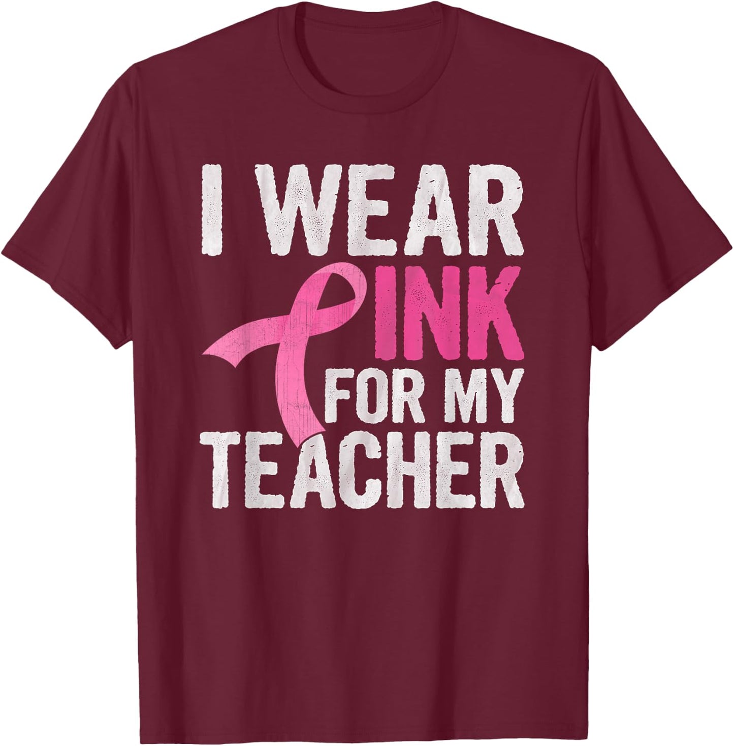 I Wear Pink For My Teacher Pink Ribbon Cancer Awareness T-Shirt - T-Shirt | Maroon